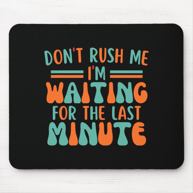 Dont Rush Me Im Waiting For The Last Minute  Mouse Mat (Front)