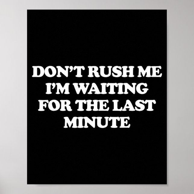 Dont Rush Me Im Waiting For The Last Minute  Poster (Front)