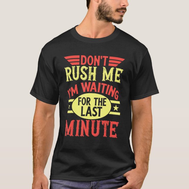 Don't Rush Me I'm Waiting For The Last Minute Proc T-Shirt (Front)