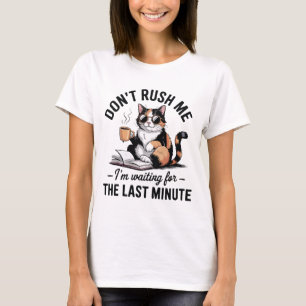 Don't rush me I'm waiting for the last minute T-Shirt