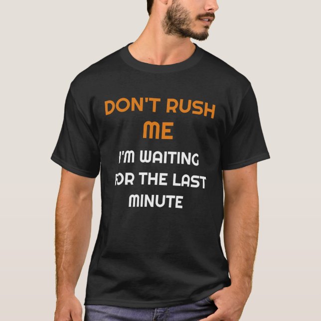 Don't rush me I'm waiting for the last minute T-Shirt (Front)