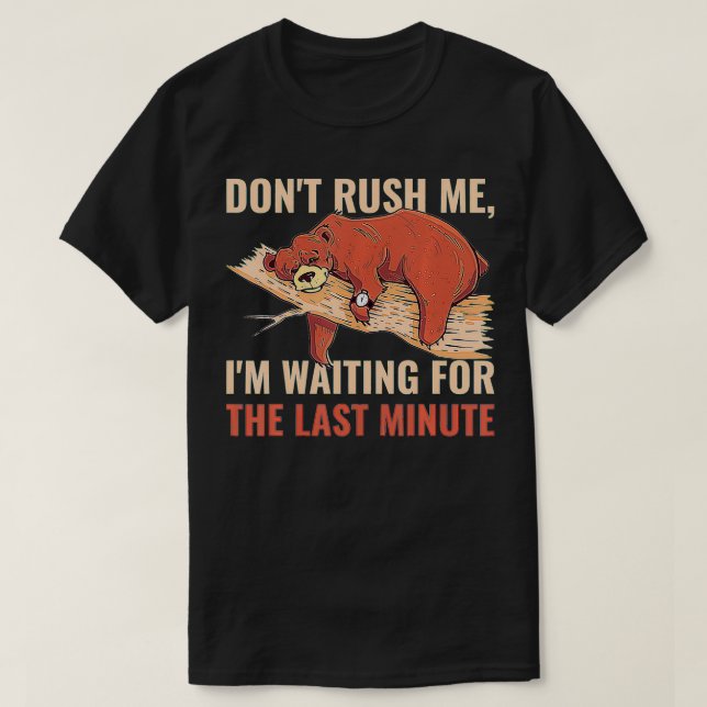 Dont Rush Me Im Waiting For The Last Minute  T-Shirt (Design Front)