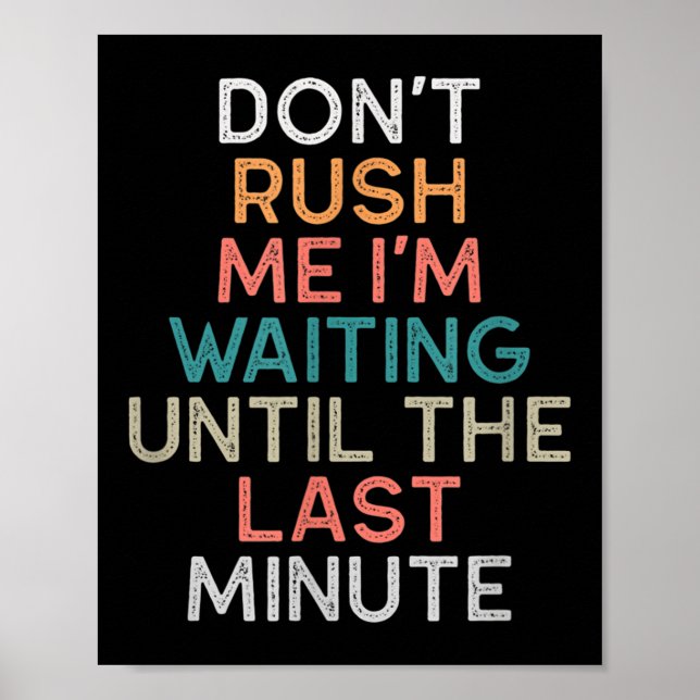 Don't Rush Me I'm Waiting Until The Last Minute Gi Poster (Front)