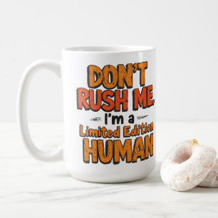 Don't Rush Me Limited Edition Human Funny Sarcasti Coffee Mug