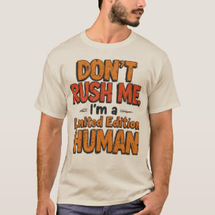 Don't Rush Me Limited Edition Human Funny Sarcasti T-Shirt
