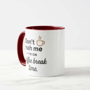Don't Rush Me Mug- Funny Coffee Break Gift Mug