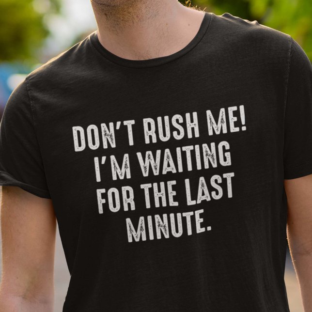 Don't Rush Me T-Shirt (Creator Uploaded)
