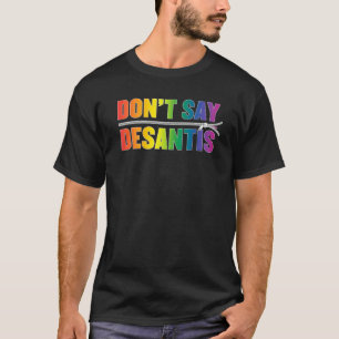 Don't Say Desantis, LGBTQ Rainbow Pride, Don't Say T-Shirt