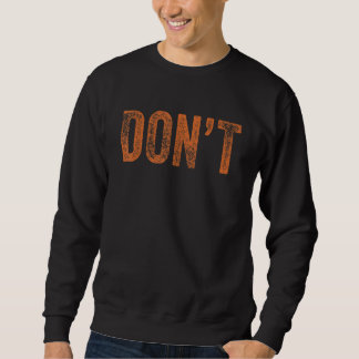 Don't  Sayings Joke No Do Not Humour Sarcastic Don Sweatshirt