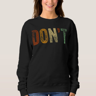 Don't Sayings Joke No Do Not Humour Sarcastic Don Sweatshirt