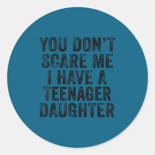 Don't scare have a teenage daughter distressed classic round sticker
