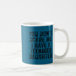 Don't scare have a teenage daughter distressed coffee mug