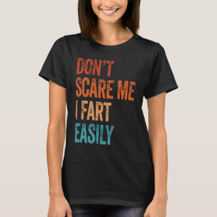 Don't Scare Me I Fart Easily  Bathroom Adult Humor T-Shirt