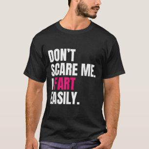 Dont Scare Me I Fart Easily Funny Humour Quote For T-Shirt