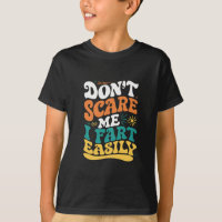 Don't Scare Me I Fart Easily Funny Quote