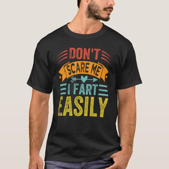 Don't Scare Me - I Fart Easily - Funny Sarcastic_4 T-Shirt (Front)