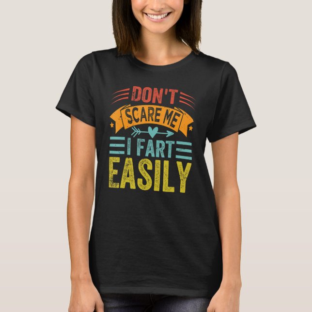 Don't Scare Me - I Fart Easily - Funny Sarcastic_4 T-Shirt (Front)