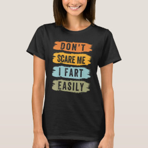 Don't Scare Me - I Fart Easily - Funny Sarcastic_5 T-Shirt