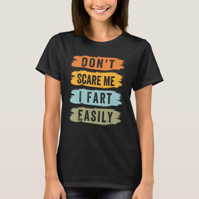 Don't Scare Me - I Fart Easily - Funny Sarcastic_5 T-Shirt (Front)