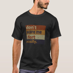 Don't Scare Me I Fart Easily, Funny Sarcastic Humo T-Shirt
