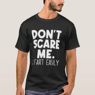 Don't Scare Me I Fart Easily Funny Sarcastic Humou T-Shirt