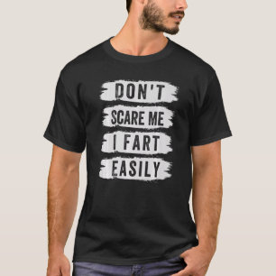 Don't Scare Me - I Fart Easily - Funny Sarcastic P T-Shirt