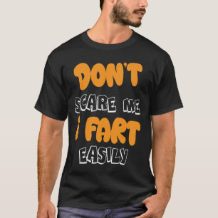 Dont Scare Me I Fart Easily Funny T-Shirt