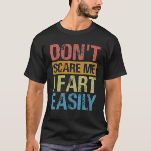 Don't Scare Me I Fart Easily Sarcastic T-Shirt