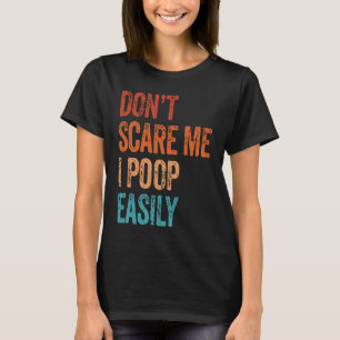Don't Scare Me I Poop Easily  Bathroom Adult Humor T-Shirt