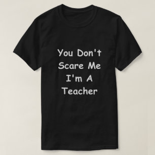 Don't Scare Me Teacher Design Teachers Gift Idea T-Shirt