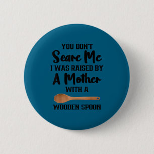 Dont scare was raised by a mother with wooden spoo 6 cm round badge