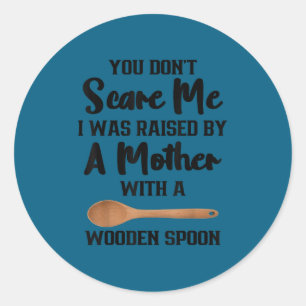 Dont scare was raised by a mother with wooden spoo classic round sticker