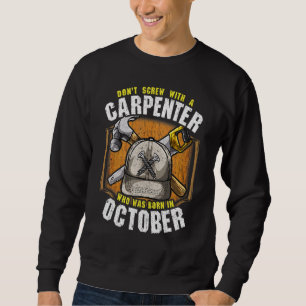 Don't Screw with A Carpenter Who Was Born in Octob Sweatshirt