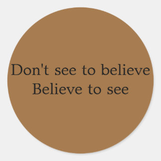 Don't see to believe Believe to see button Classic Round Sticker