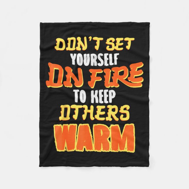 Don't Set Yourself On Fire To Keep Others Warm  Fleece Blanket (Front)