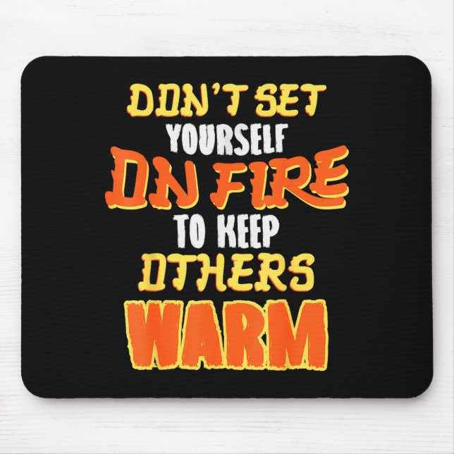 Don't Set Yourself On Fire To Keep Others Warm  Mouse Mat (Front)