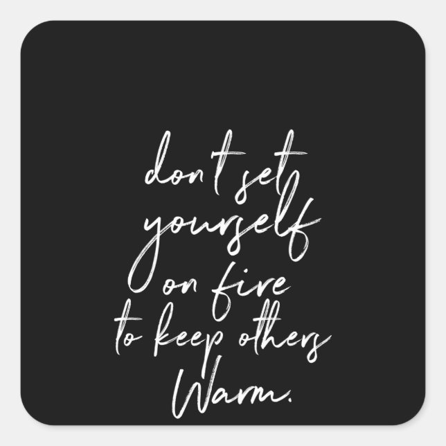 don't set yourself on fire to keep others warm square sticker (Front)