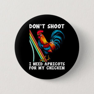 Don't Shoot I Need Apricots For My Chicken Rooster 6 Cm Round Badge
