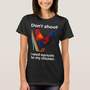 Don't Shoot I Need Apricots For My Chicken T-Shirt