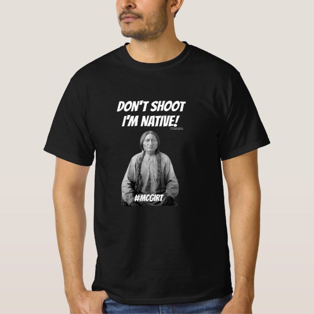 Don't Shoot I'm Native! McGirt T-Shirt  (Front)