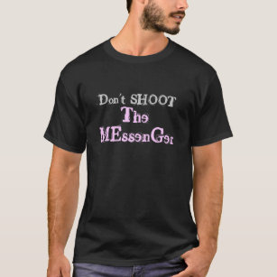 Don't Shoot the Messenger - dk grey or black T-Shirt