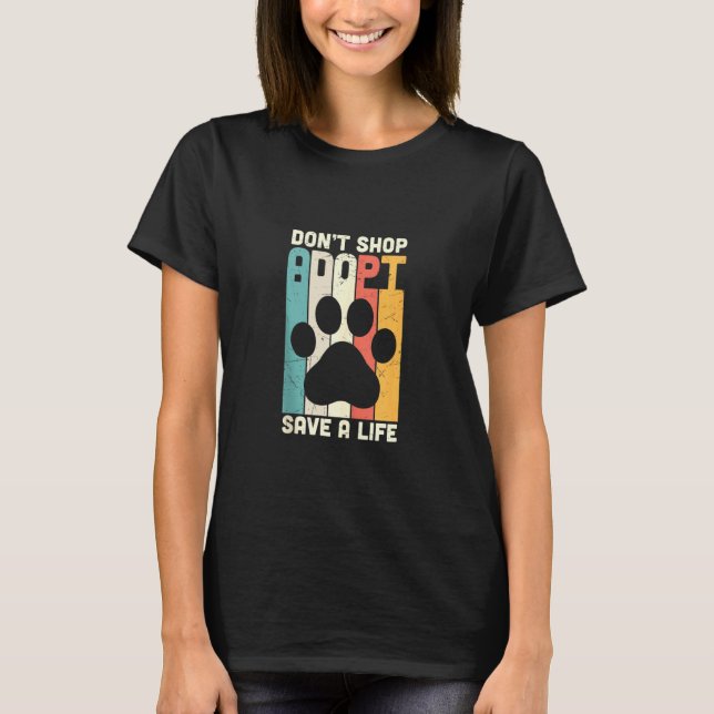 Don't Shop Adopt Save A Life Dog And Cat Rescue T-Shirt (Front)