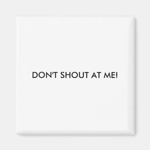 Dont Shout At Me Womens Warning  Magnet