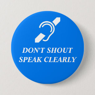 DON'T SHOUT, SPEAK CLEARLY 7.5 CM ROUND BADGE