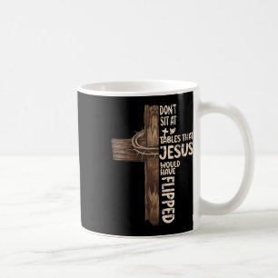 Dont Sit At Tables That-jesus Would Have Flipped Coffee Mug