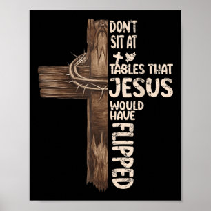 Dont Sit At Tables That-jesus Would Have Flipped Poster