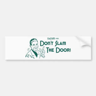 Don't Slam The Door! (Dadism #152) Bumper Sticker