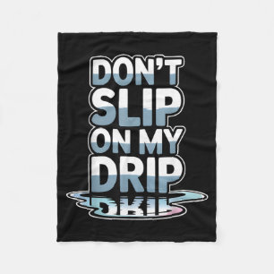 Dont Slip On My Drip Funny Quote Fleece Blanket