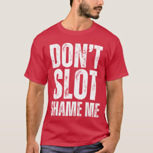 Dont Slot Shame Me Funny Humorous Slot Machine Gam T-Shirt