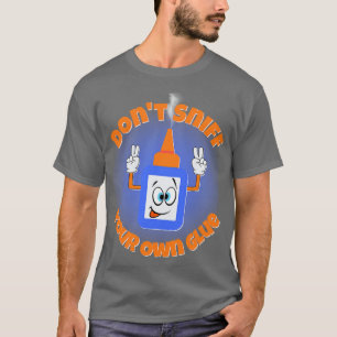 Dont Sniff Your Own Glue T-Shirt